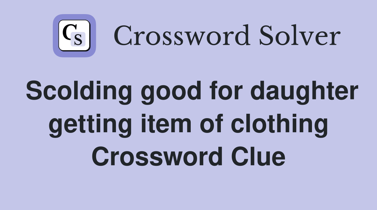 Scolding good for daughter getting item of clothing Crossword Clue