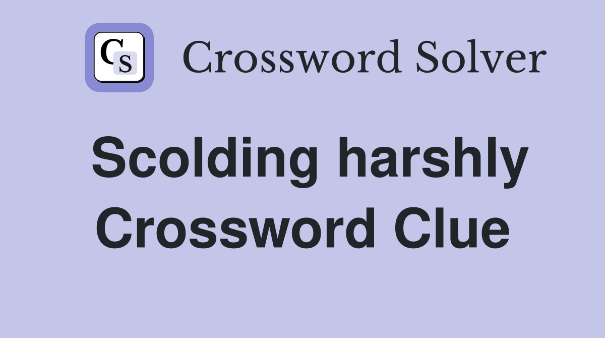 Scolding harshly Crossword Clue