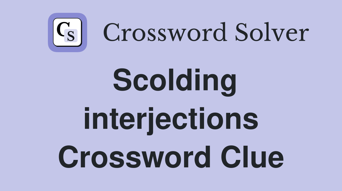 Scolding interjections Crossword Clue