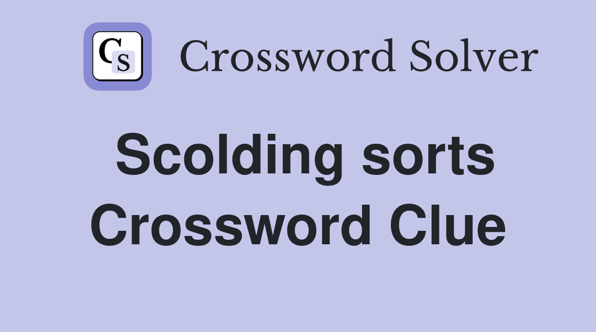 Scolding sorts Crossword Clue