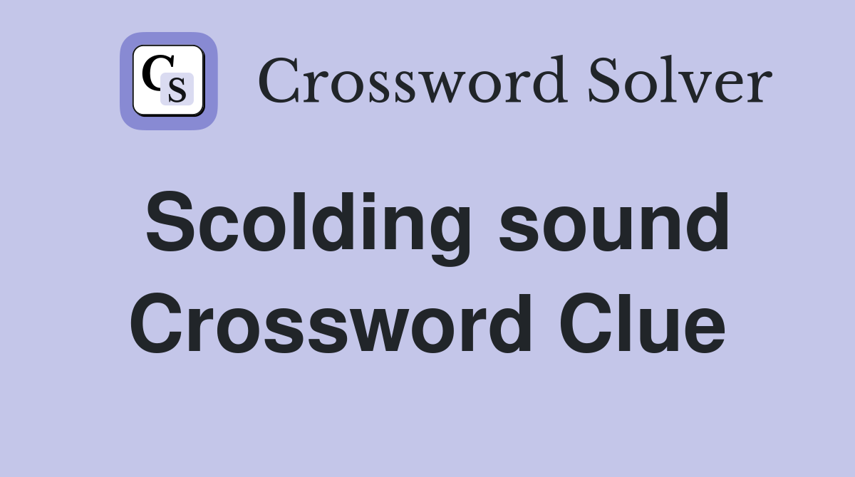 Scolding sound Crossword Clue