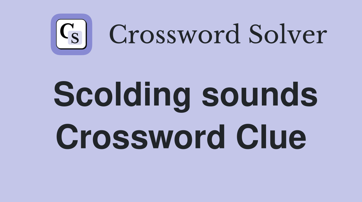 Scolding sounds Crossword Clue