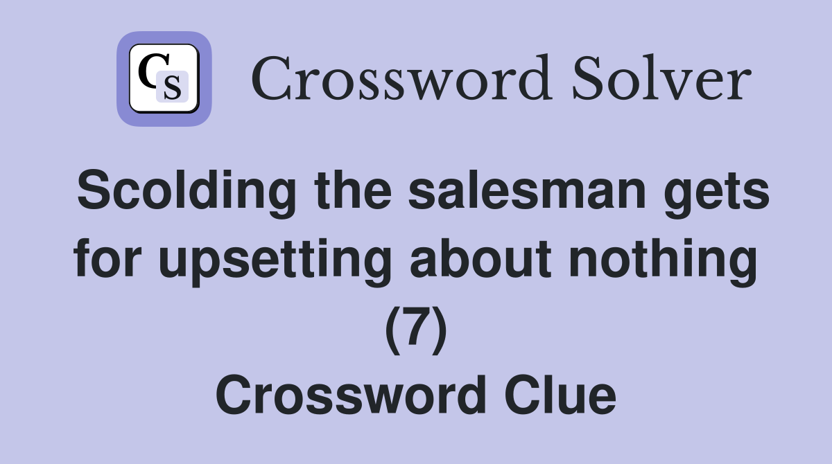 Scolding the salesman gets for upsetting about nothing (7) Crossword Clue
