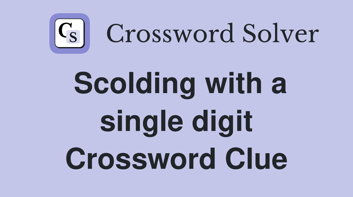Scolding with a single digit Crossword Clue