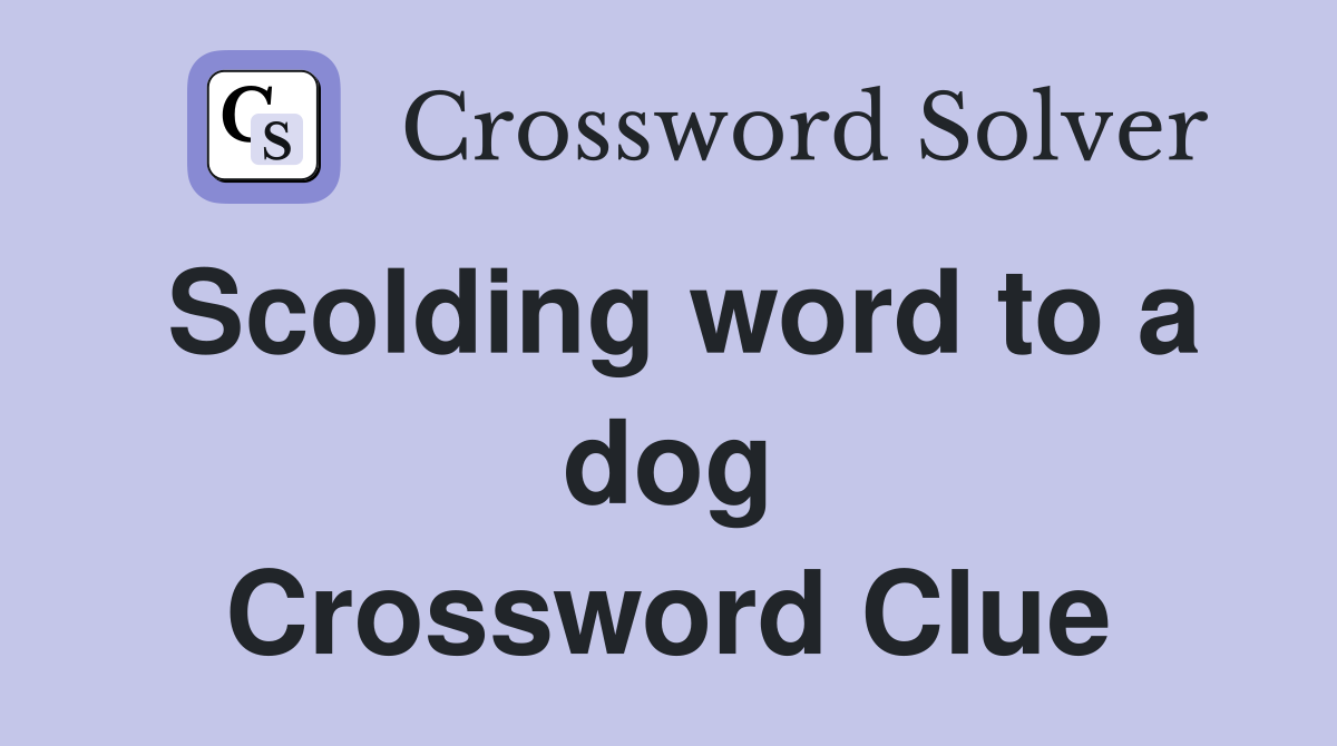 Scolding word to a dog Crossword Clue