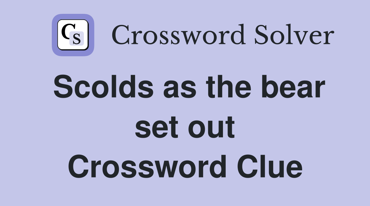 Scolds as the bear set out Crossword Clue