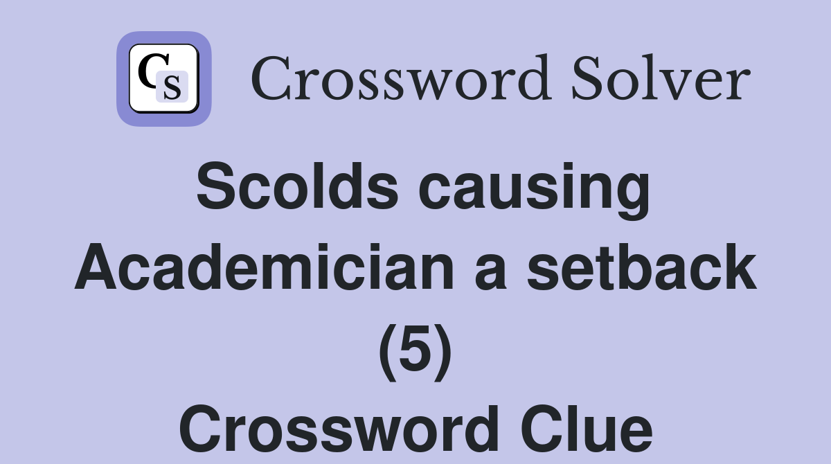 Scolds causing Academician a setback (5) Crossword Clue