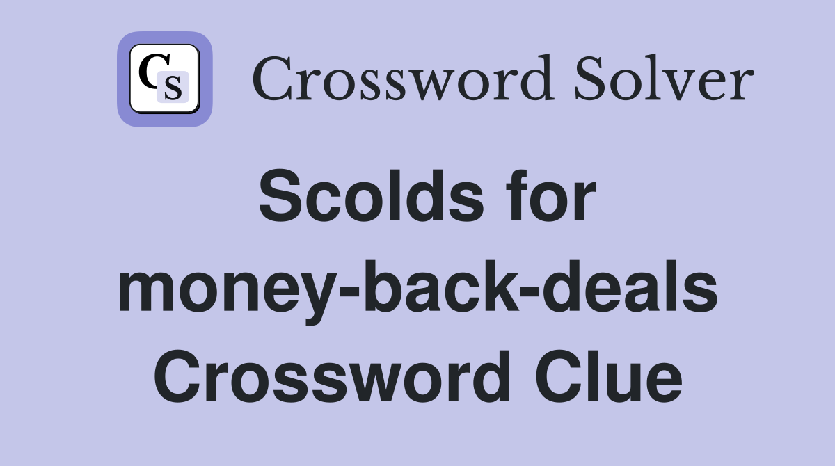 Scolds for money-back-deals Crossword Clue