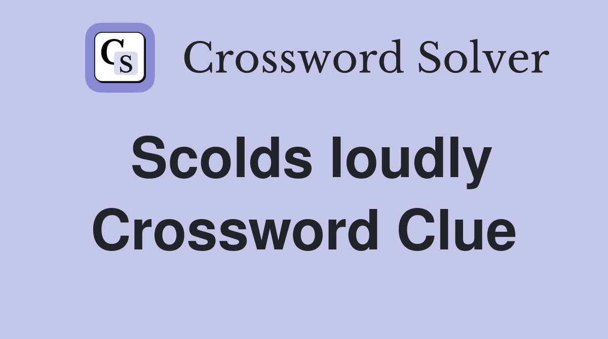 Scolds loudly Crossword Clue
