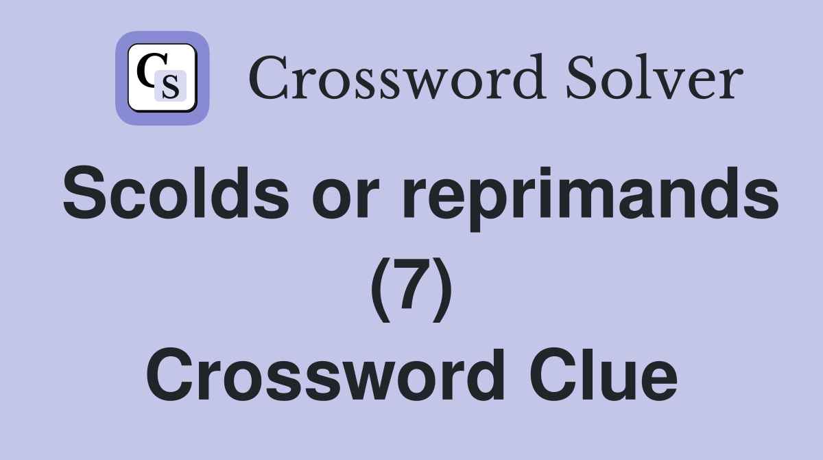 Scolds or reprimands (7) Crossword Clue