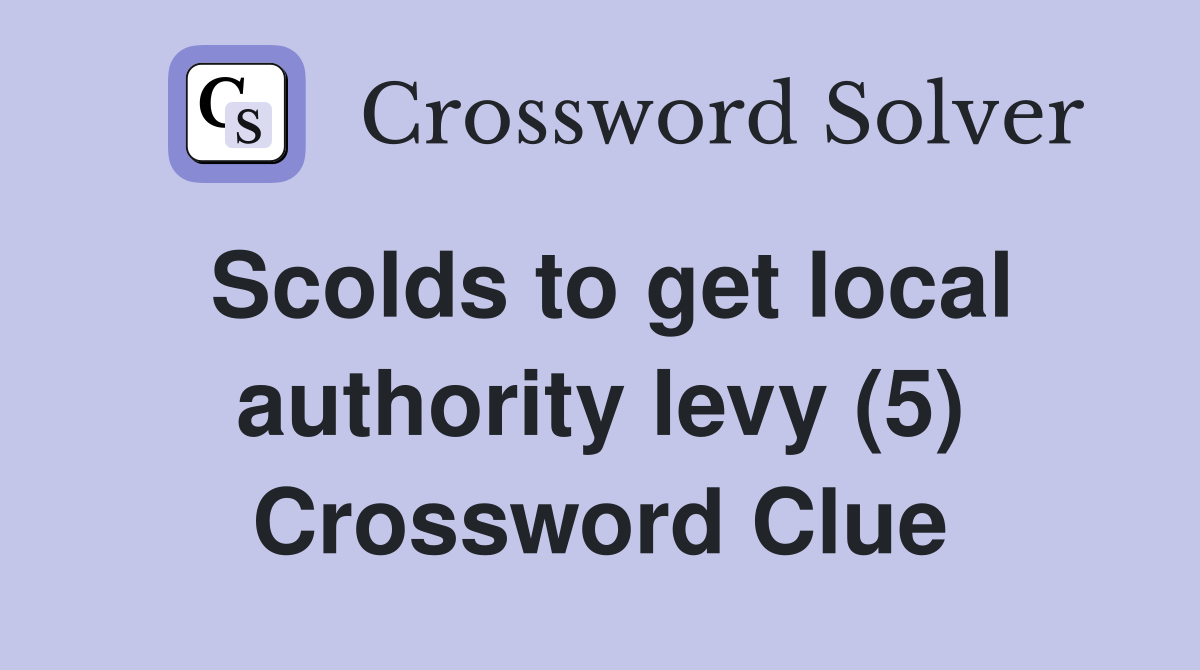 Scolds to get local authority levy (5) Crossword Clue