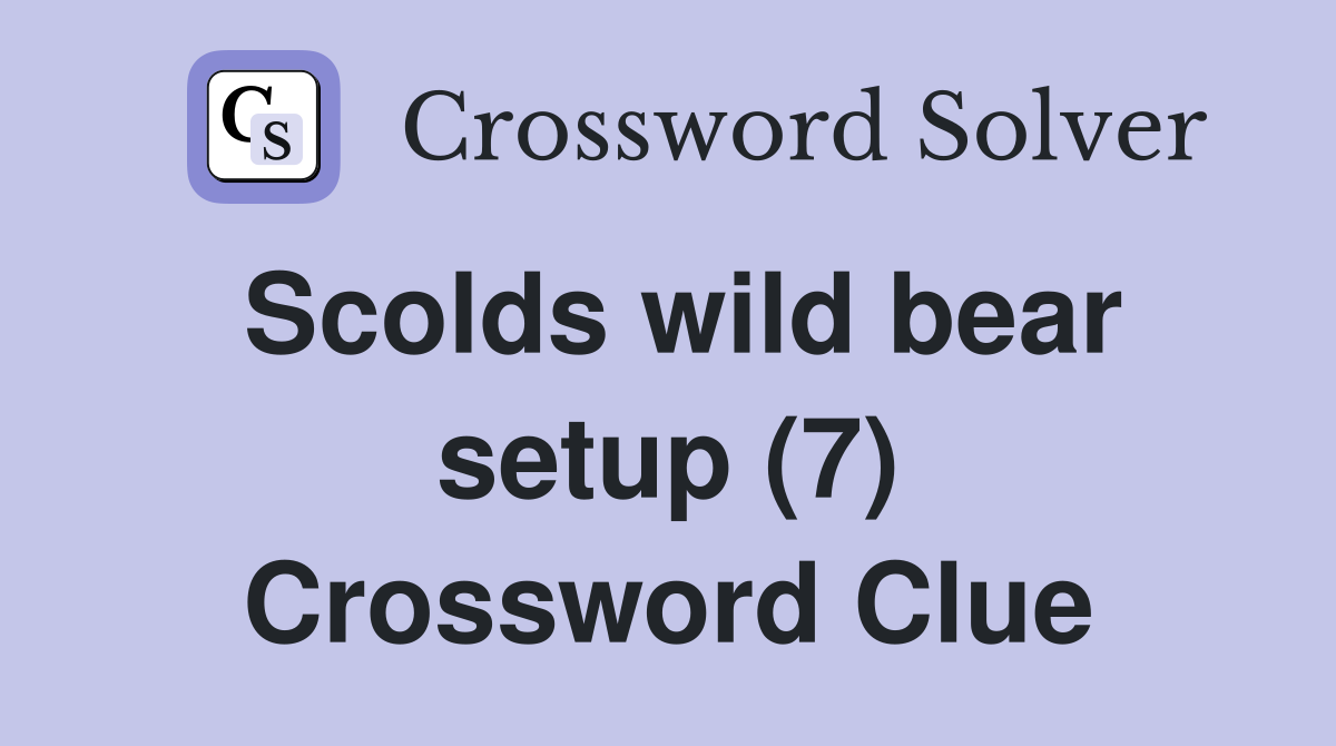 Scolds wild bear setup (7) Crossword Clue