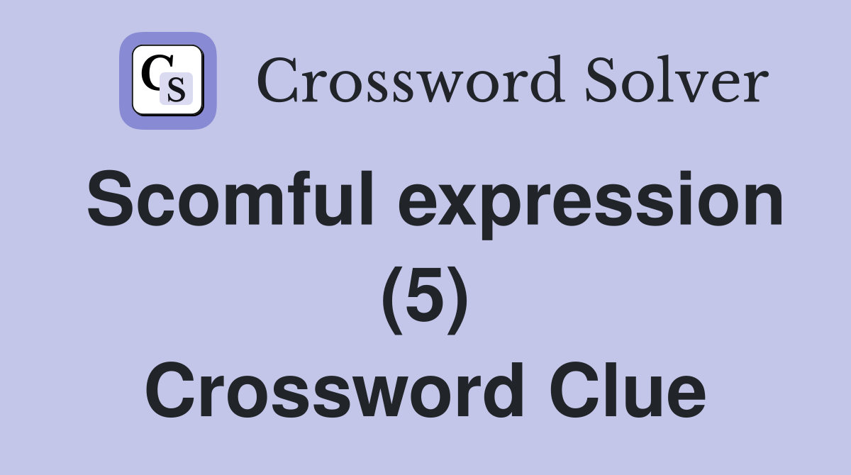 Scomful expression (5) Crossword Clue