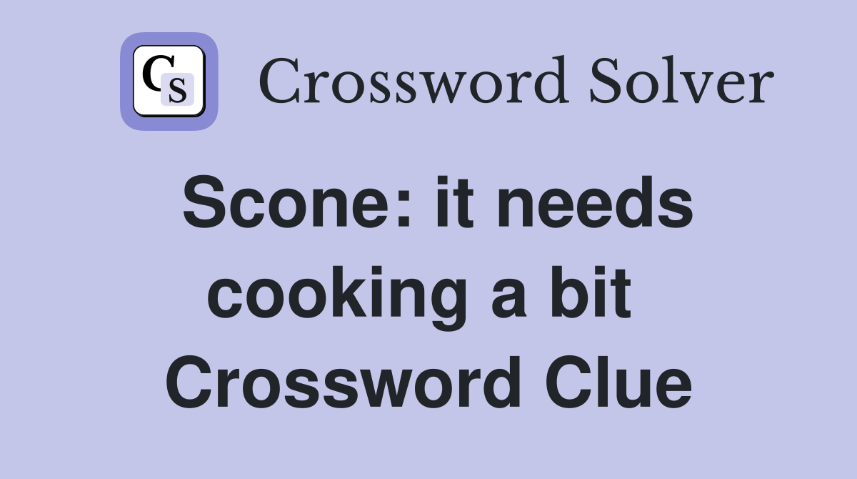 Scone: it needs cooking a bit  Crossword Clue