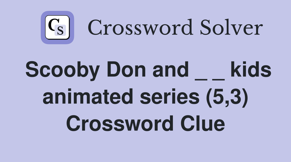 Scooby Don and _ _ kids animated series (5,3) Crossword Clue