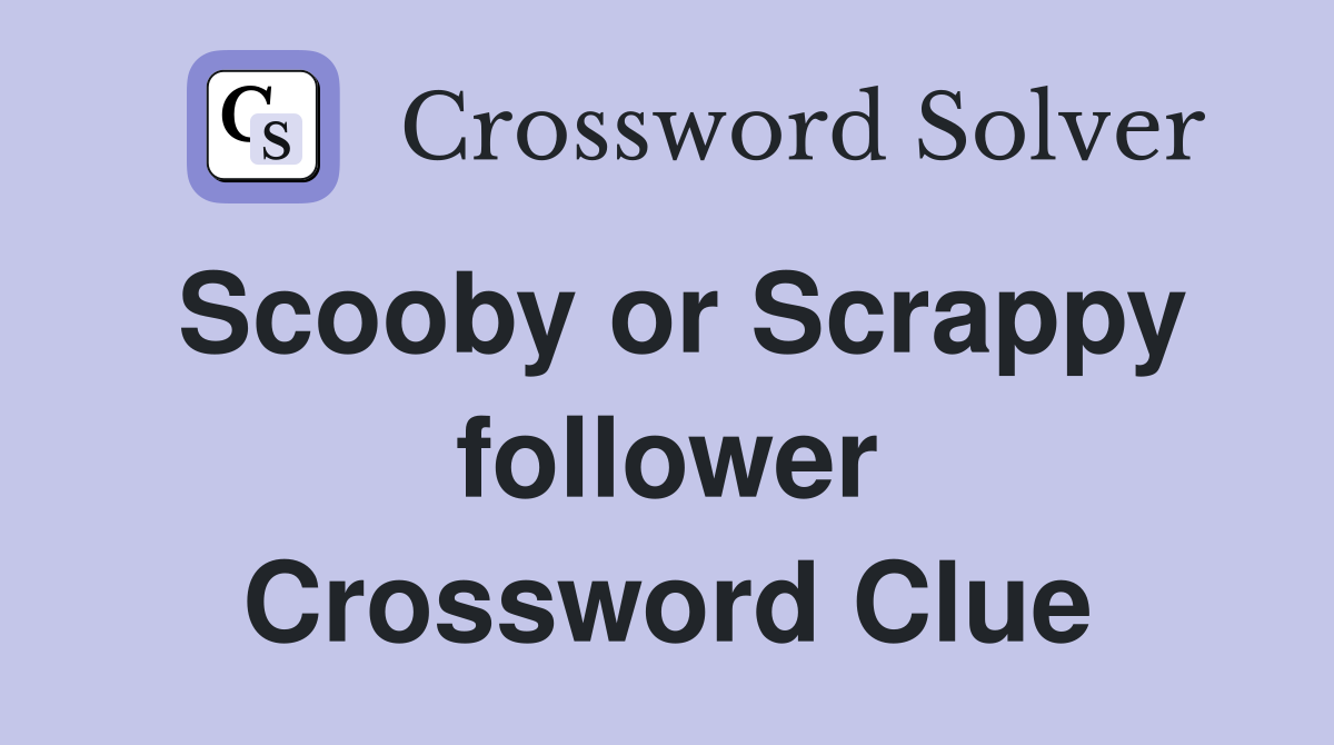 Scooby or Scrappy follower Crossword Clue