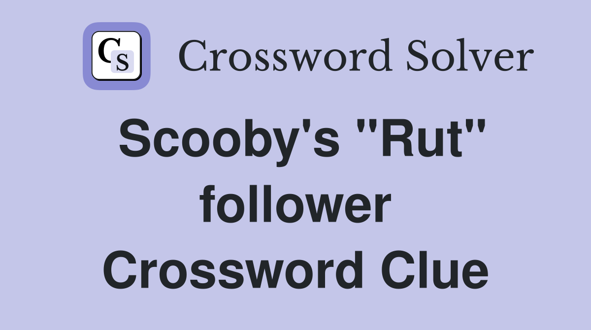 Scooby's "Rut" follower Crossword Clue