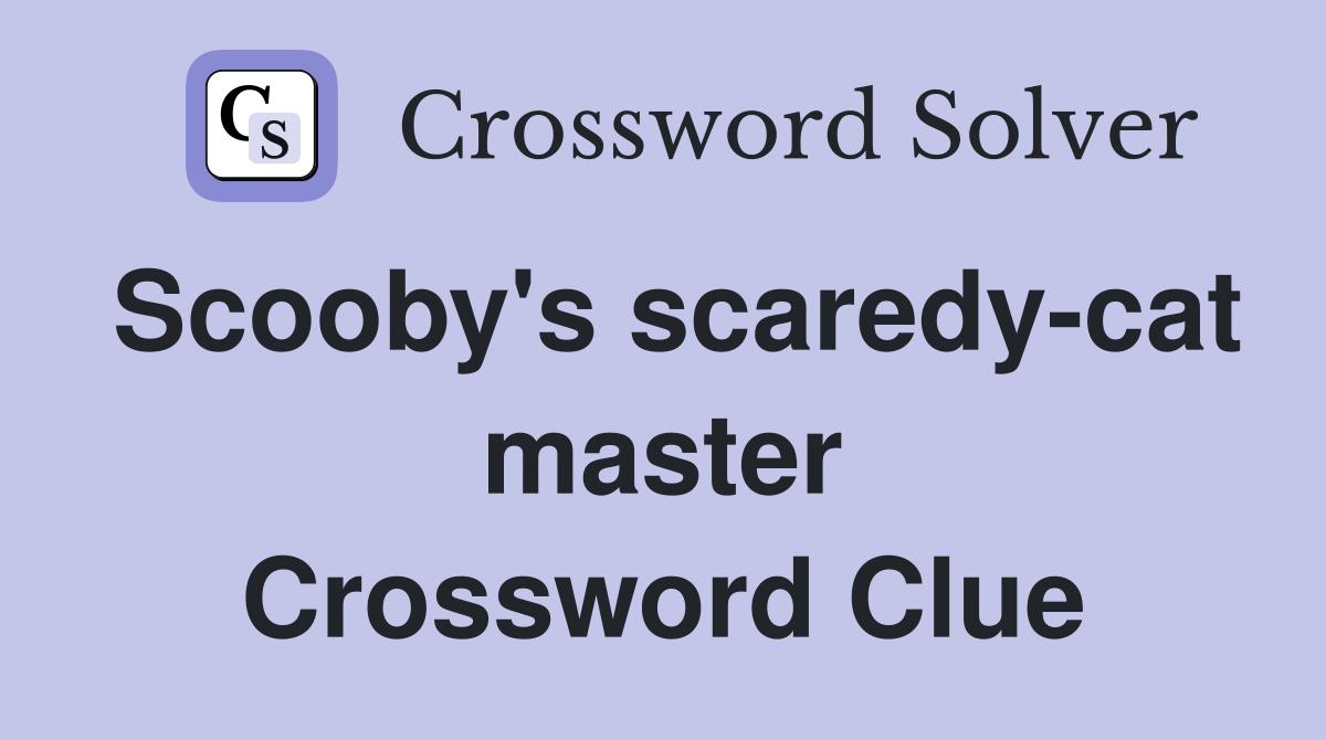 Scooby's scaredy-cat master Crossword Clue