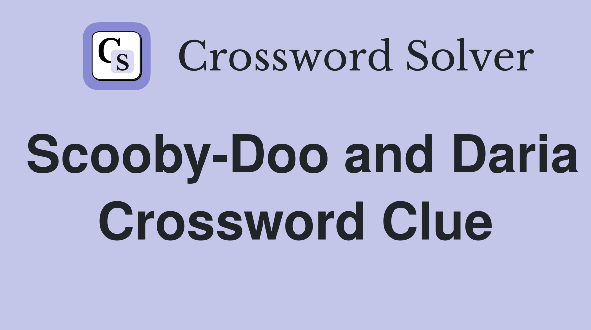 Scooby-Doo and Daria Crossword Clue