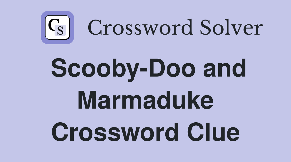 Scooby-Doo and Marmaduke Crossword Clue