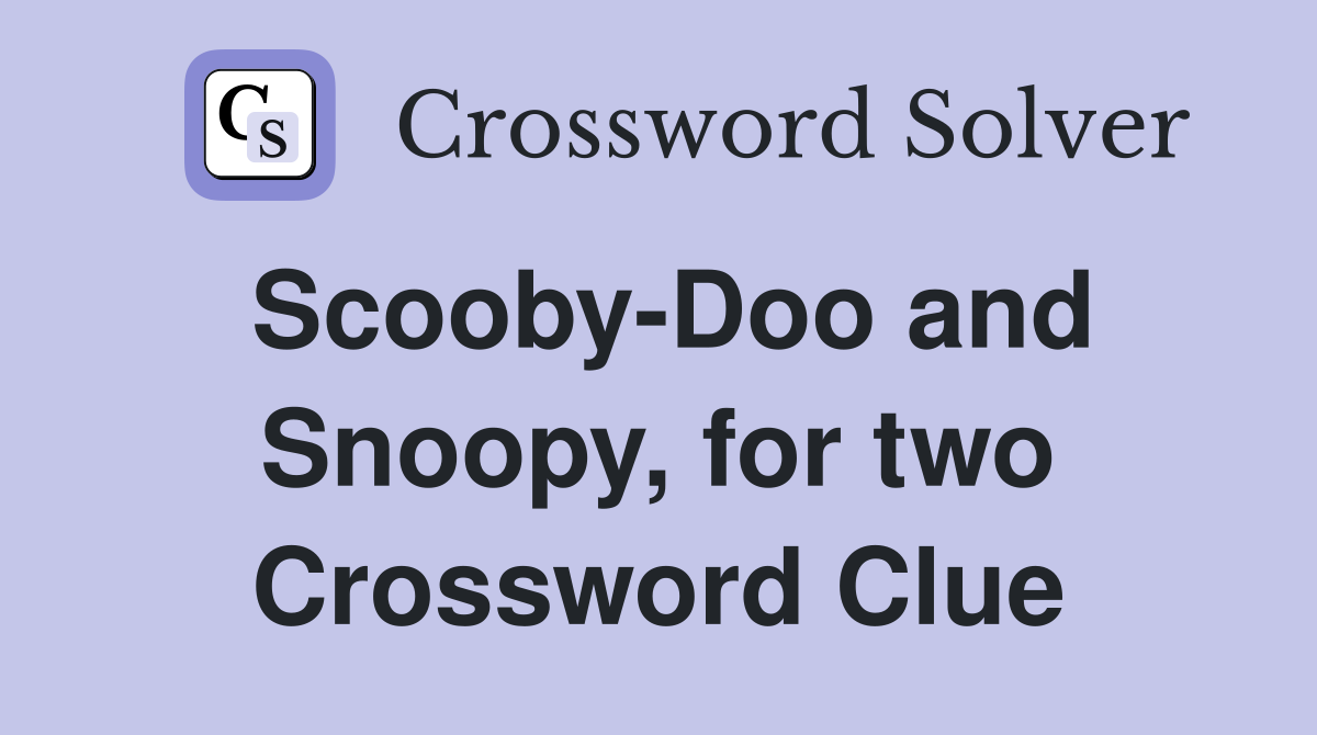 Scooby-Doo and Snoopy, for two Crossword Clue