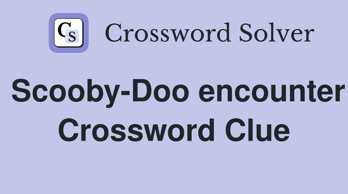 Scooby-Doo encounter Crossword Clue