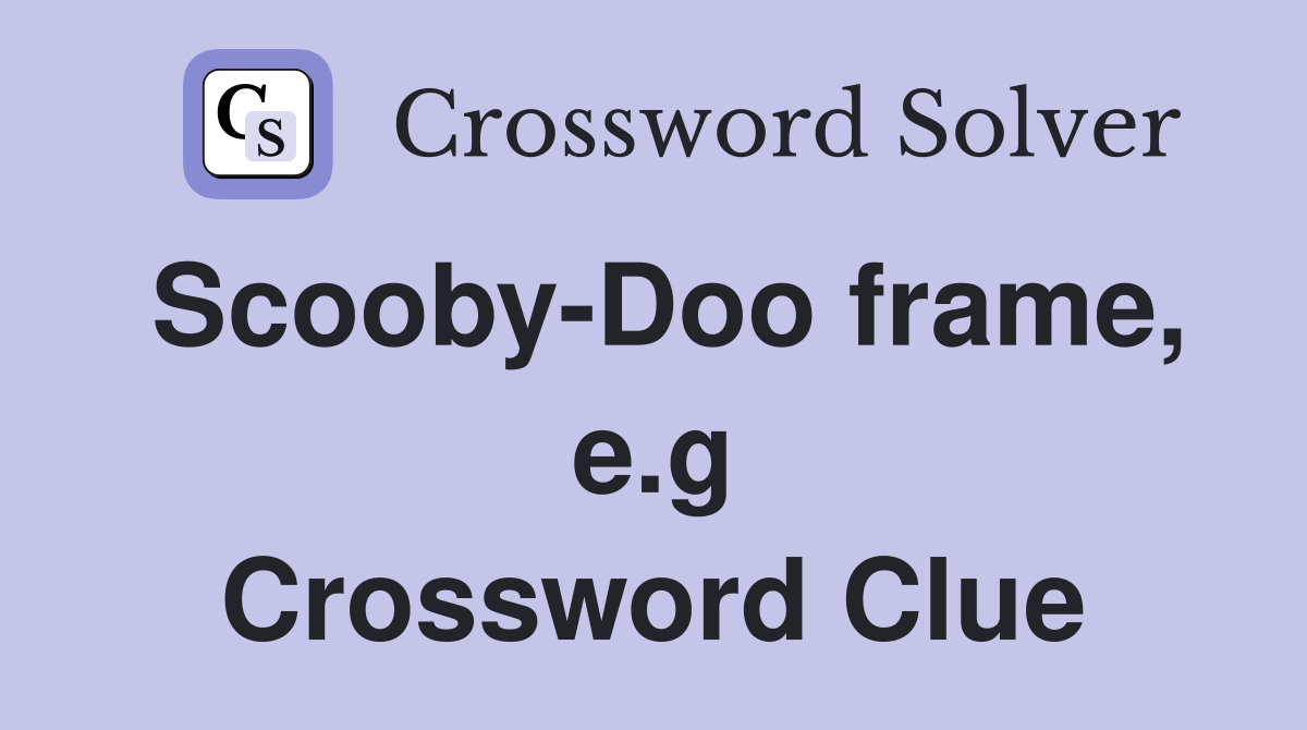 Scooby-Doo frame, e.g Crossword Clue