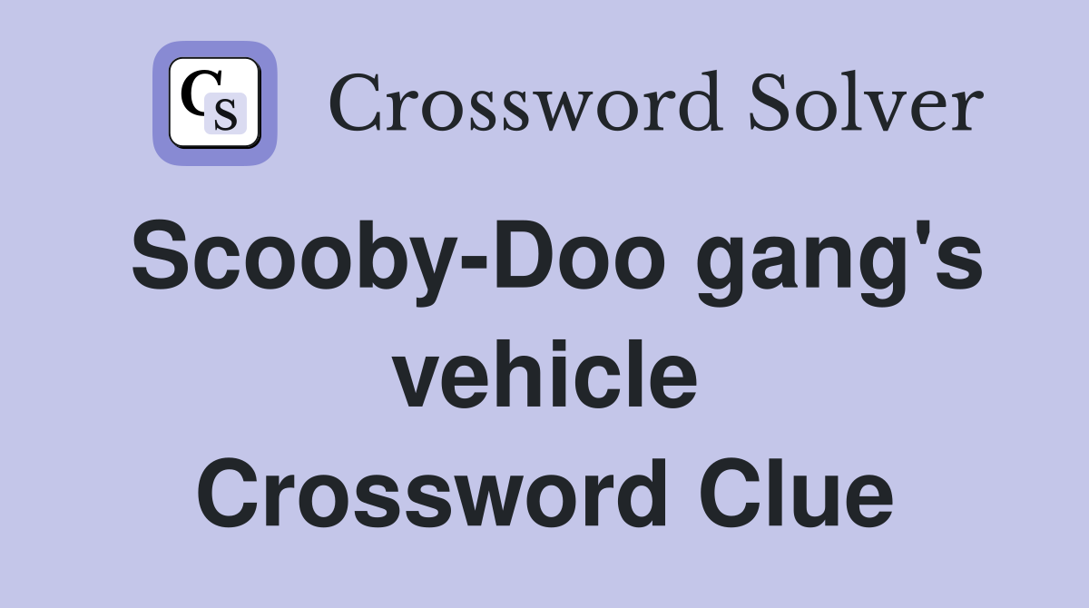 Scooby-Doo gang's vehicle Crossword Clue