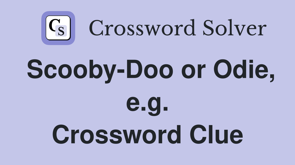 Scooby-Doo or Odie, e.g. Crossword Clue