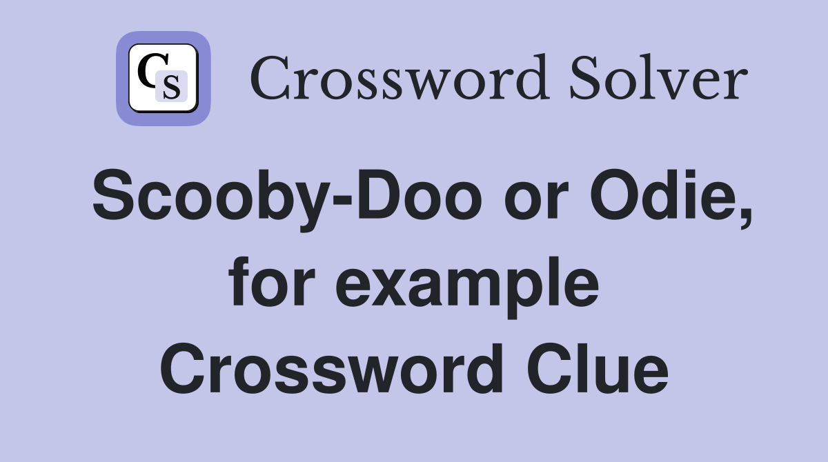 Scooby-Doo or Odie, for example Crossword Clue