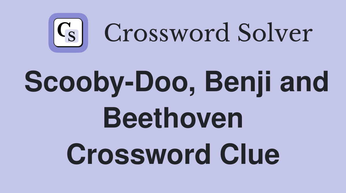 Scooby-Doo, Benji and Beethoven Crossword Clue