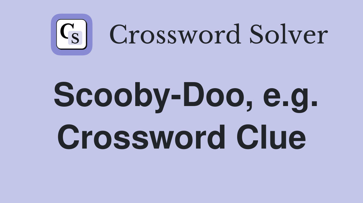 Scooby-Doo, e.g. Crossword Clue