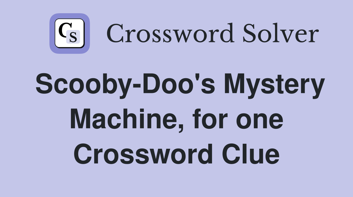Scooby-Doo's Mystery Machine, for one Crossword Clue