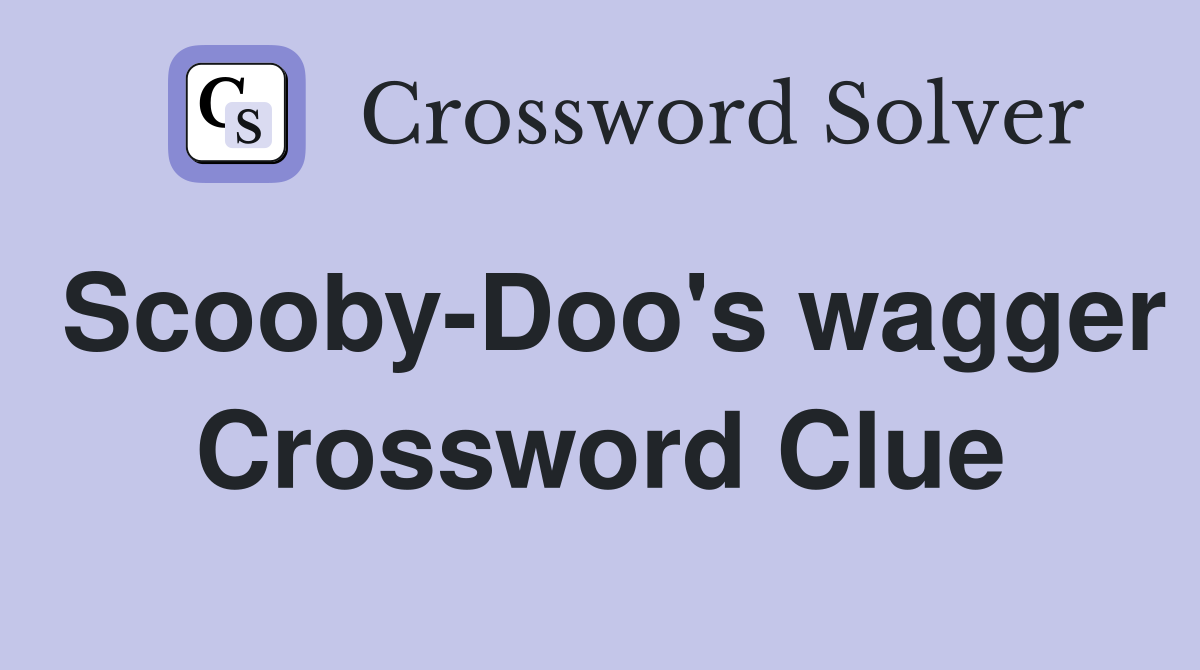 Scooby-Doo's wagger Crossword Clue