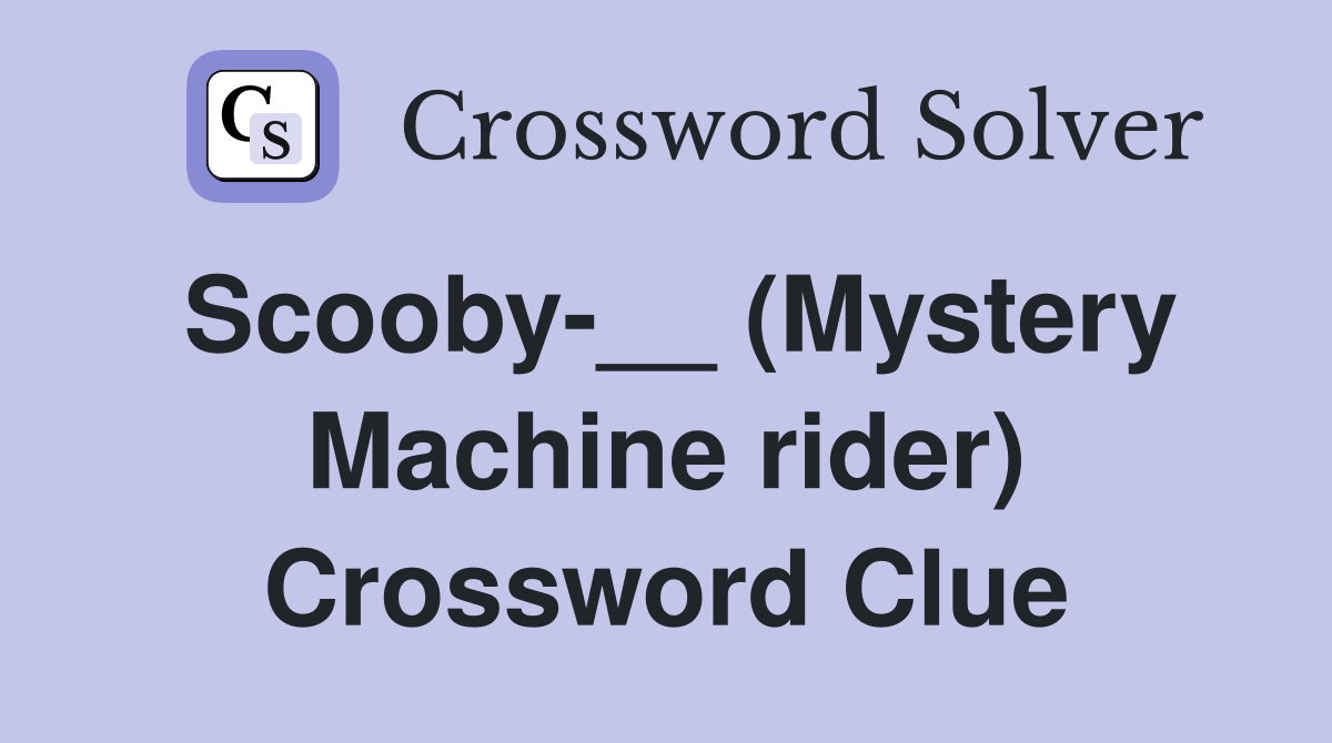 Scooby-__ (Mystery Machine rider) Crossword Clue