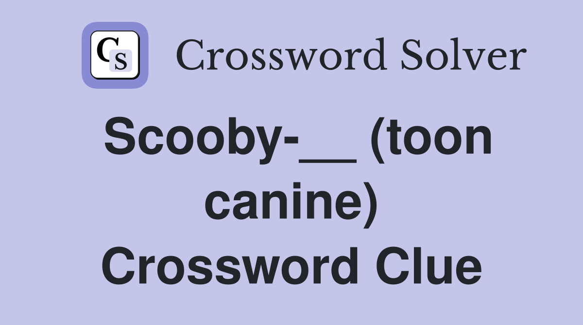 Scooby-__ (toon canine) Crossword Clue