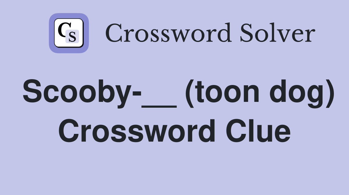 Scooby-__ (toon dog) Crossword Clue