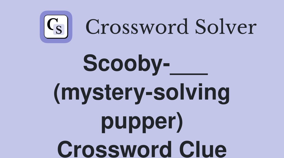 Scooby-___ (mystery-solving pupper) Crossword Clue