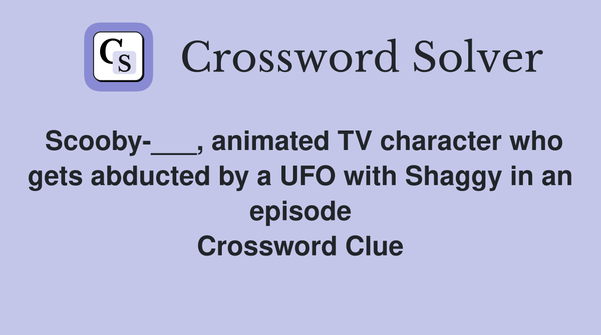 Scooby-___, animated TV character who gets abducted by a UFO with Shaggy in an episode Crossword Clue