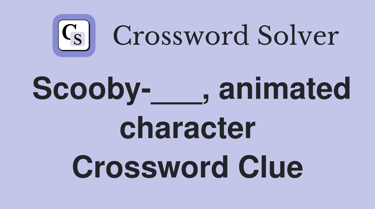 Scooby-___, animated character Crossword Clue
