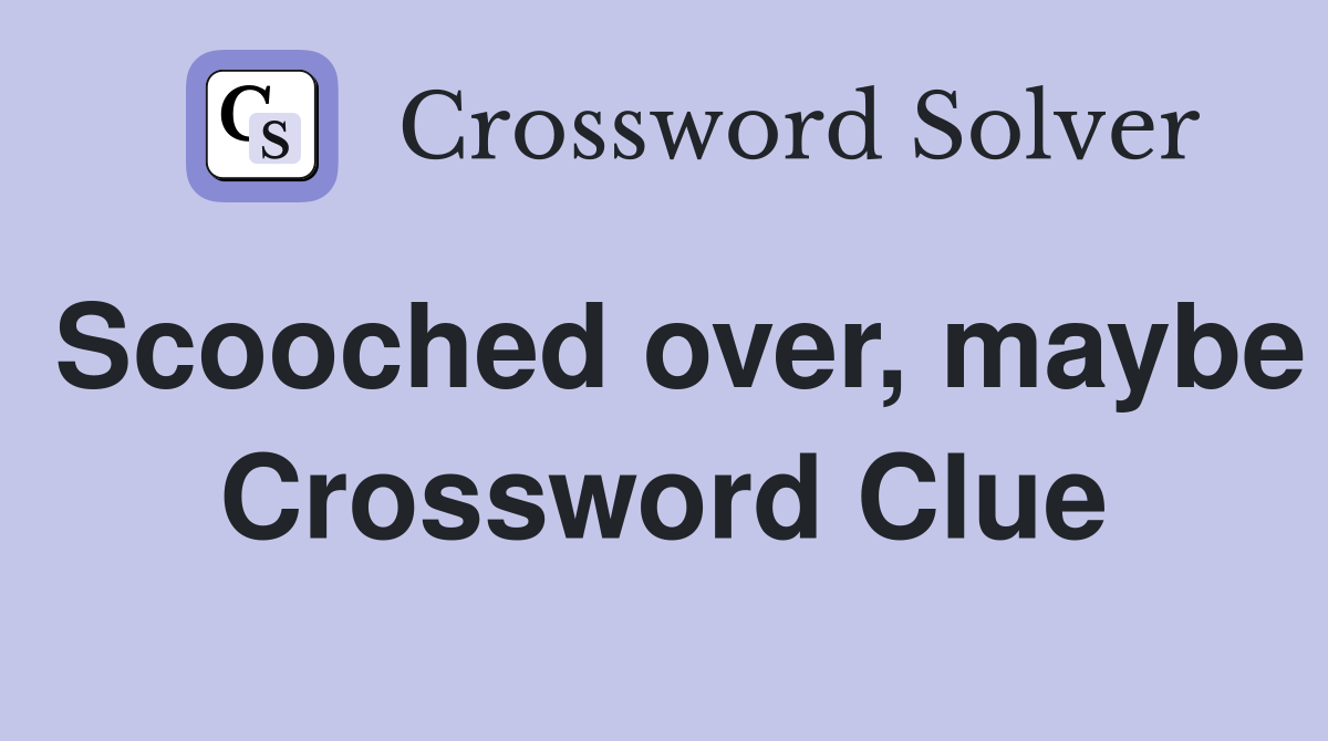 Scooched over, maybe Crossword Clue