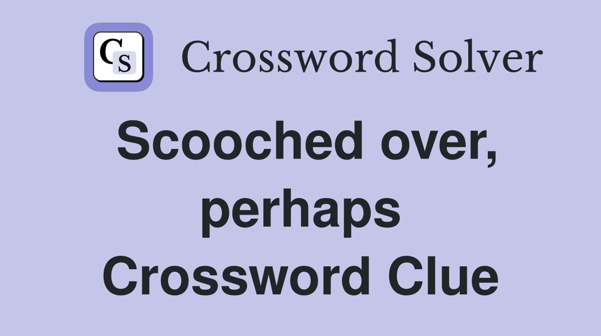 Scooched over, perhaps Crossword Clue