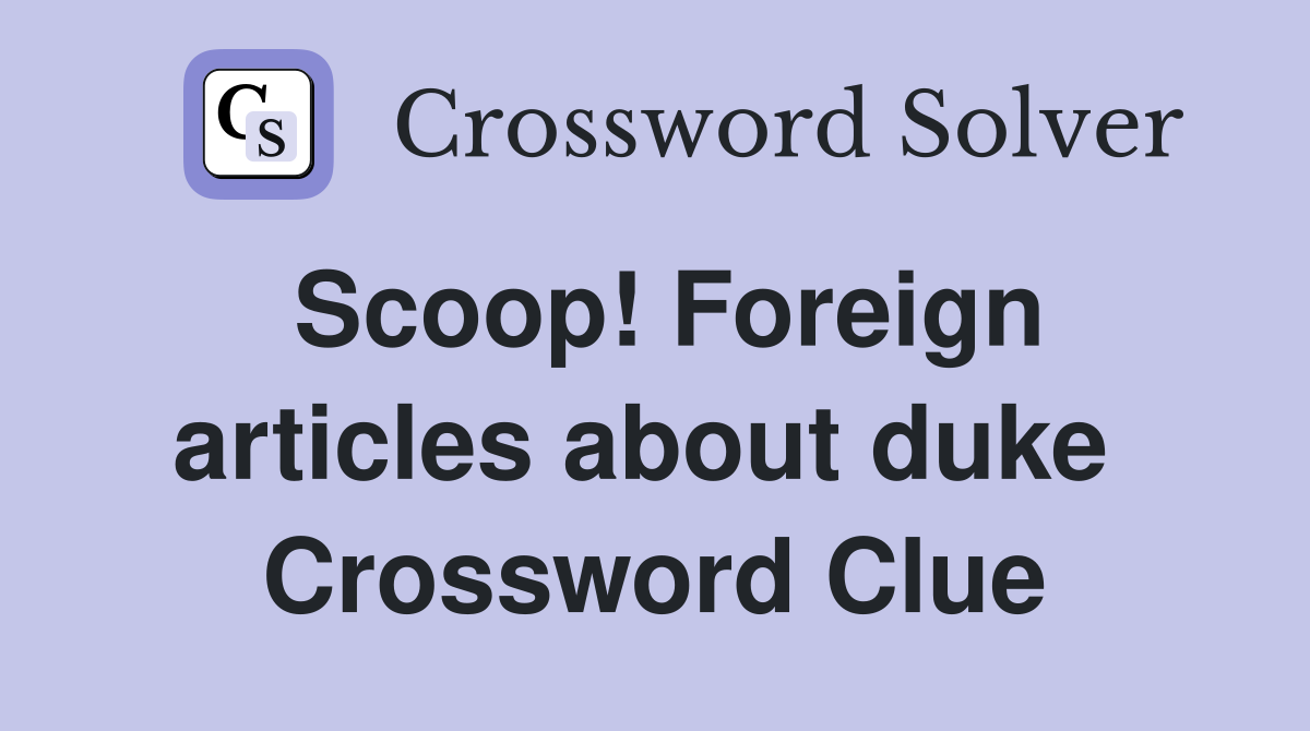 Scoop! Foreign articles about duke  Crossword Clue