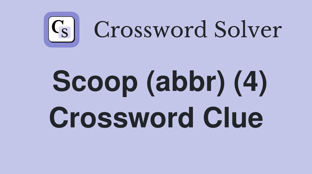 Scoop (abbr) (4) Crossword Clue