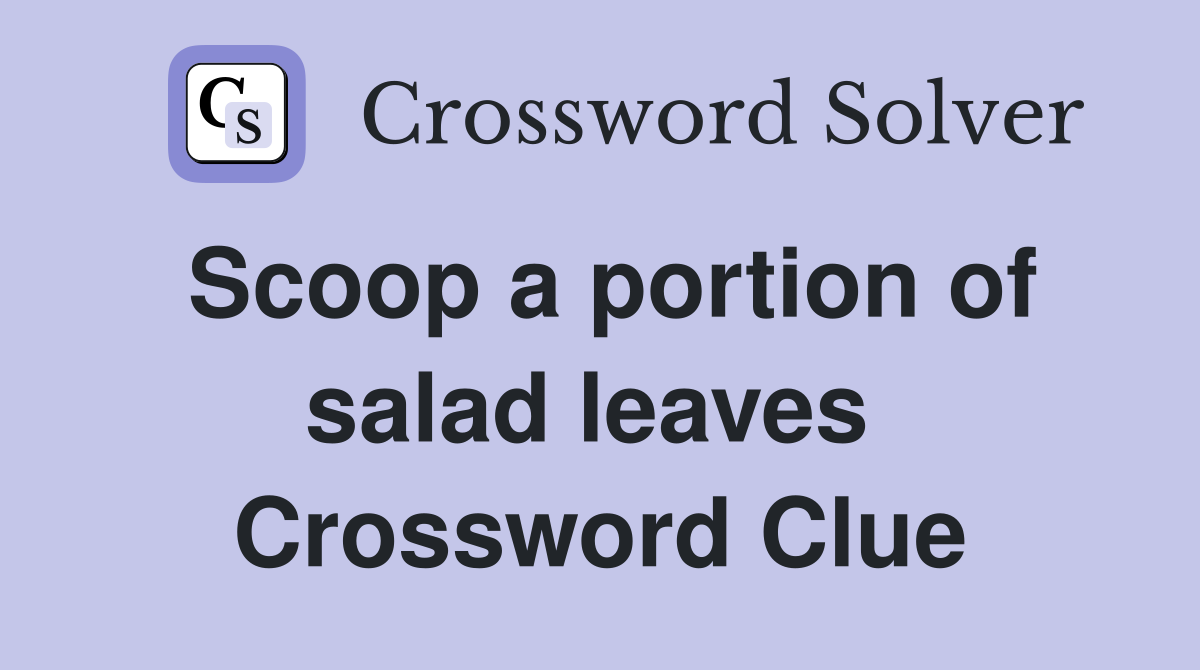 Scoop a portion of salad leaves  Crossword Clue