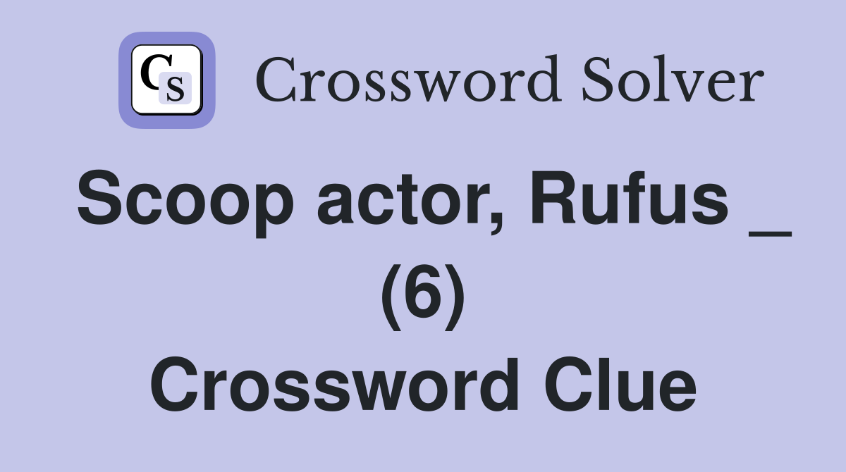 Scoop actor, Rufus _ (6) Crossword Clue