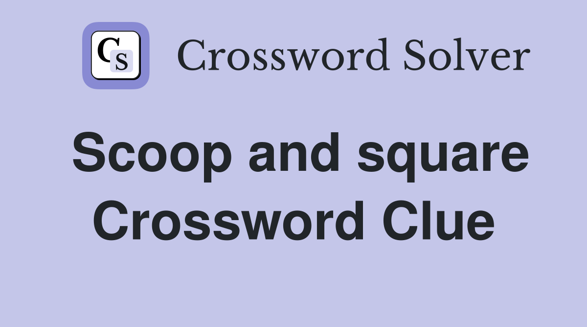 Scoop and square Crossword Clue