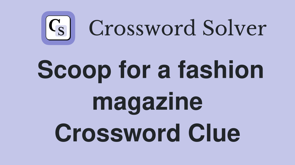 Scoop for a fashion magazine Crossword Clue
