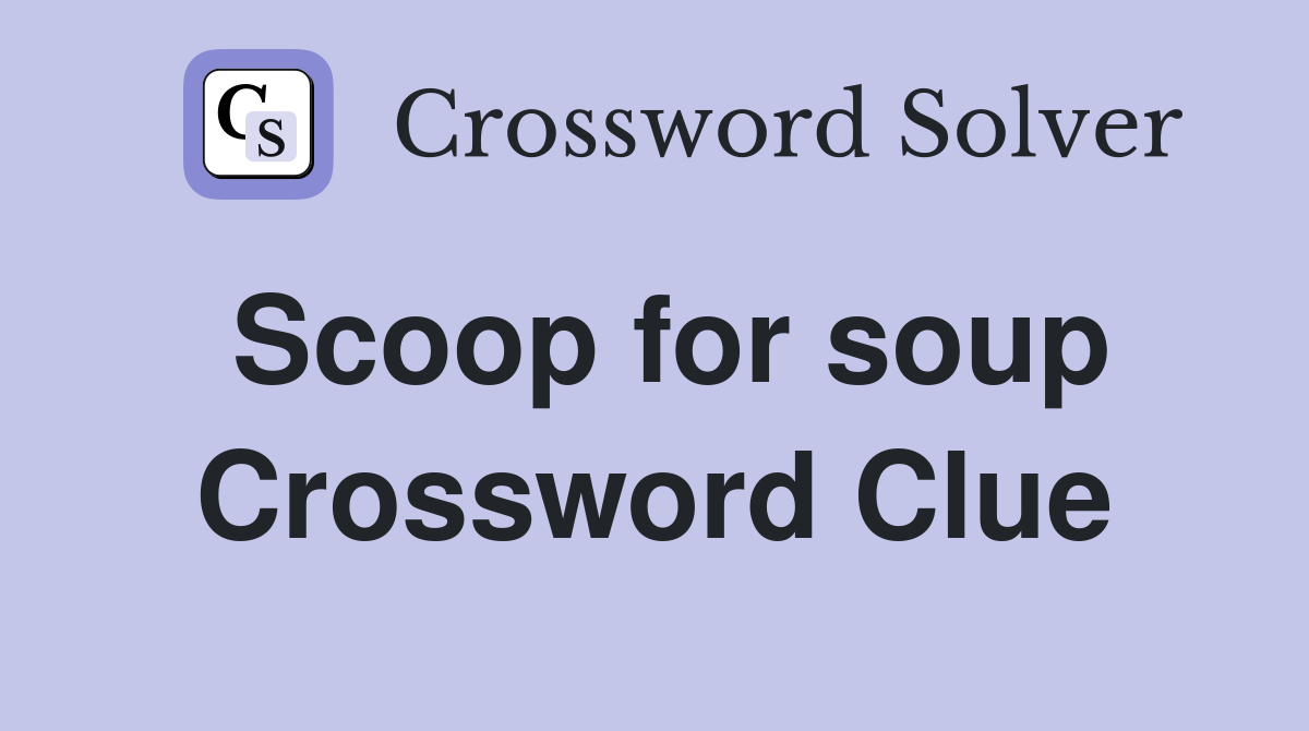 Scoop for soup Crossword Clue