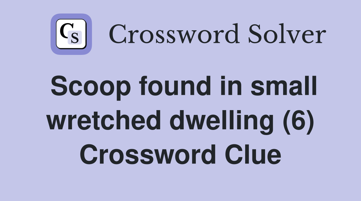Scoop found in small wretched dwelling (6) Crossword Clue